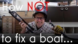 How NOT to fix a boat....