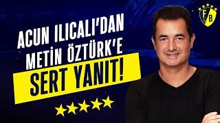 Fenerbahçe Asbaşkanı Acun Ilıcalı'dan, Metin Öztürk'e Yanıt! İşte Sıcak Gelişme