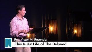 This is Us: Life of the Beloved | Rev. Resendiz