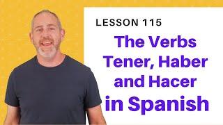 Tener, Haber, and Hacer in Spanish | The Language Tutor *Lesson 115 *