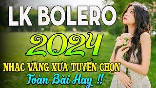 LK BOLERO 2024NHẠC TRỮ TÌNH BẤT HỦ HAY NHẤT TUYỂN CHỌN NHẠC VÀNG HẢI NGOẠI XƯA 2024