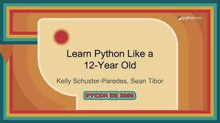 Talk - Kelly Schuster - Paredes/Sean Tibor: Learn Python Like a 12 Year Old