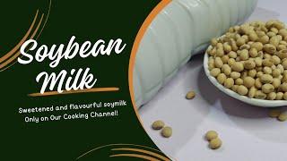 How to make sweet flavoured thick soya milk at home, Commercial and home consumption production