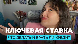 Высокая ключевая ставка / Когда будет снижение / Стоит ли брать кредит