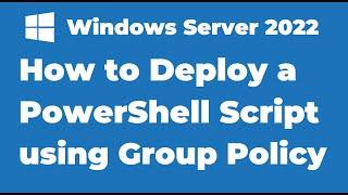 55. How to Deploy a PowerShell Script using Group Policy | Windows Server 2022