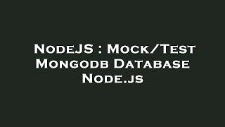 NodeJS : Mock/Test Mongodb Database Node.js