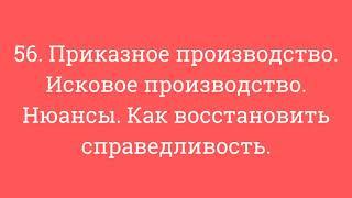 56. Приказное производство. Исковое производство. Нюансы. Как восстановить справедливость.