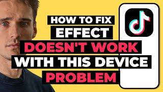 How To Fix TikTok This Effect Doesn't Work With This Device Problem