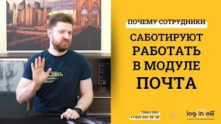 Почему сотрудники саботируют и не хотят работать в модуле почта?