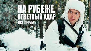 ЗДЕСЬ НЕ БЫВАЕТ СПОКОЙНО! ВОЕННЫЙ БОЕВИК ПРО ПОГРАНИЧНИКОВ! НА РУБЕЖЕ. ОТВЕТНЫЙ УДАР | ВСЕ СЕРИИ