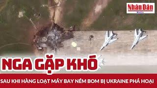 Nga gặp khó sau khi hàng loạt máy bay ném bom bị Ukraine phá hoại | Báo Nhân Dân