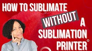 How To Sublimate WITHOUT A Sublimation Printer!