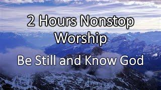 2 Hours Nonstop Worship -Be Still and Know God- (with Lyrics)