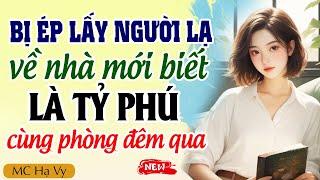 Hạ Vy đọc truyện: Bị ép lấy người lạ về nhà mới biết là tỷ phú cùng phòng đêm qua