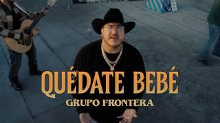 Grupo Frontera - QUÉDATE BEBÉ (Video Oficial)