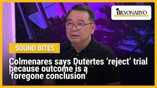 Colmenares says Dutertes ‘reject’ trial because outcome is a ‘foregone conclusion’