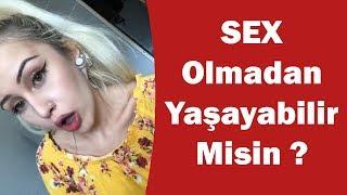 SEX OLMADAN YAŞAYABİLİR MİSİN ?