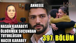 KAN ÇİÇEKLERİ 397 BÖLÜM HACER KARABEY TUTUKLANACAK | BARAN KARABEY SERBEST