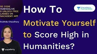 How To Motivate Yourself to Score High in Humanities | Shubhda Chaudhary | Unacademy Humanities