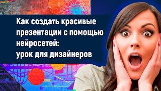 Как создать красивые презентации с помощью нейросетей: урок для дизайнеров