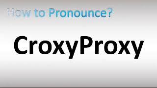 How to Pronounce CroxyProxy