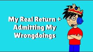 My Real Return + Admitting My Wrongdoings