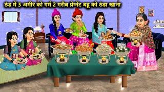 ठंड में 3 अमीर को गरम 2 गरीब प्रेग्नेंट बहु को ठंडा खाना  | Cartoon Videos | 3 Rich Daughter In Law