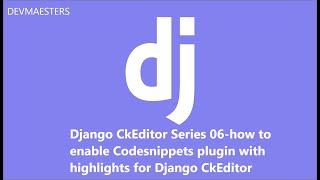 Django CkEditor Series 06 how to enable Codesnippets plugin with highlights for Django CkEditor