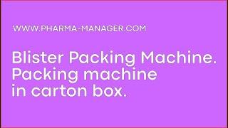  www.Pharma-Manager.com Blister Packing Machine. Packing machine Cartonage.