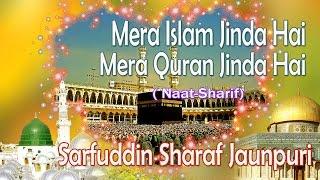 HD New Naat Sharif || Mera Islam Jinda Hai Mera Quran Jinda Hai || Sarfuddin Sharaf Jaunpuri