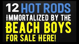 12 HOT RODS IMMORTALIZED BY THE BEACH BOYS FOR SALE HERE IN THIS VIDEO! CLASSIC CARS!