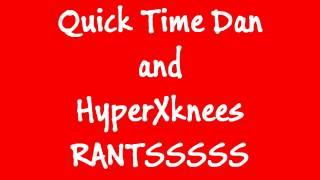 HyperXknees/Quick Time Dan RANT on INTERNET PEOPLE