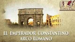 Breve historia del arco romano del Emperador Constantino I El Grande.