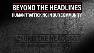 Beyond the Headline: Human Trafficking in Our Community