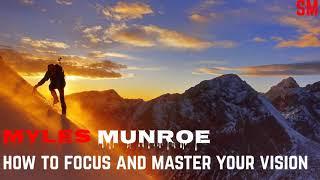 How to Focus and Master your Vision for Greater Achievement || DR. MYLES MUNROE