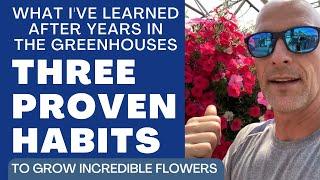 Three PROVEN Habits to Grow the Best Flowers - What I've Learned From Years In The Greenhouses