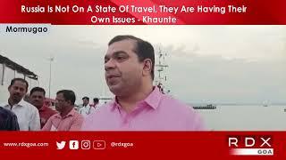 Goa News |  Russia Is Not On A State Of Travel, They Are Having Their Own Issues - Khaunte