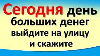 Сегодня 19 декабря день больших денег, выйдите на улицу и скажите слова