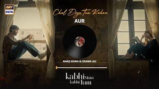 CHAL DIYE TUM KAHAN | AUDIO  | AUR | AHAD KHAN &  USAMA ALI | RAFFEY ANWAR | KABHI MAIN KABHI TUM