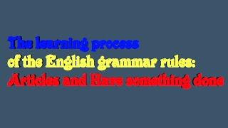 Olav Goga’s video – vlog: Learning the rules in the English grammar Articles and Have something done