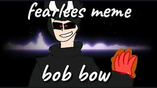 Fearless (meme) (Bob bow) (чит опис)