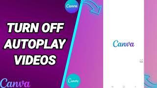 How To Turn Off Autoplay Videos On Canva Desing.Photo Snd Video App