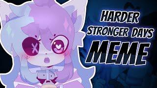 HARDER STRONGER DAYS // ORIGINAL MEME | COLLAB/CHINJIRETA