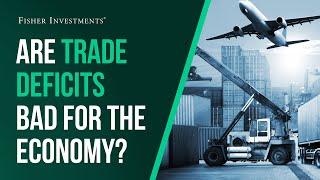 Fisher Investments Explains: Are Trade Deficits Bad for the Economy?