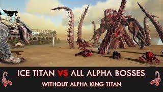 Ice Titan VS All ARK ALPHA Bosses (without the Alpha King Titan)