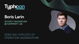 TyphoonCon 2020 Online: Boris Larin - Zero-day Exploits of Operation WizardOpium