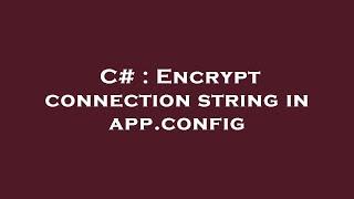 C# : Encrypt connection string in app.config