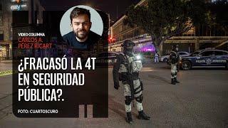 ¿Fracasó la 4T en seguridad pública?. Por Carlos Pérez Ricart | Video columna