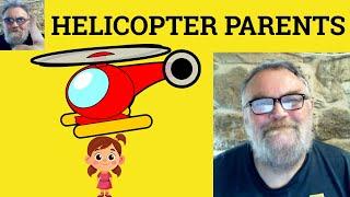  Overprotective Helicopter Parents Meaning - Overprotect Defined - Helicopter Parenting Examples