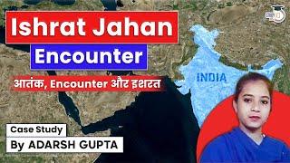 Ishrat Jahan Encounter Case | Encounter or Planned Murder? UPSC Mains GS4